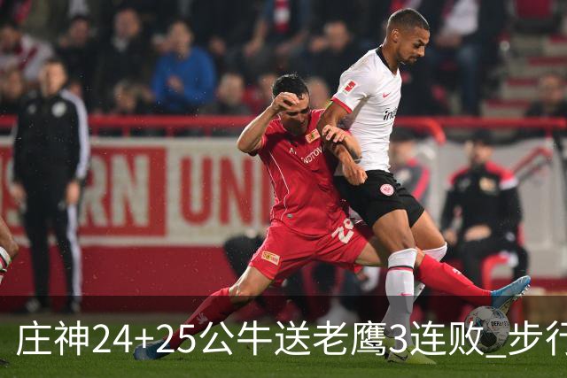 庄神24+25公牛送老鹰3连败 步行者险胜火箭